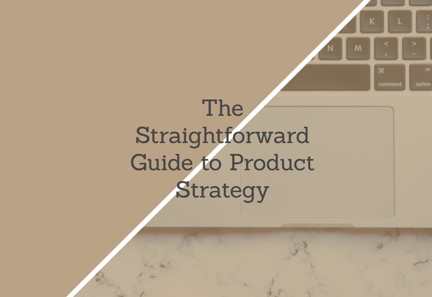 The Straightforward Guide to Product Strategy (1)